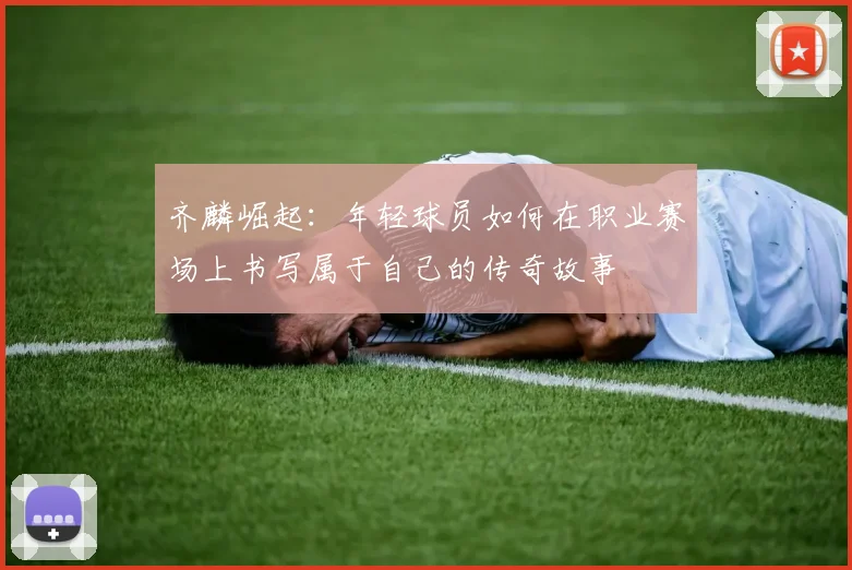 齐麟崛起：年轻球员如何在职业赛场上书写属于自己的传奇故事