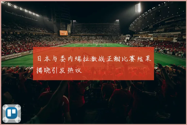 日本与委内瑞拉激战正酣比赛结果揭晓引发热议