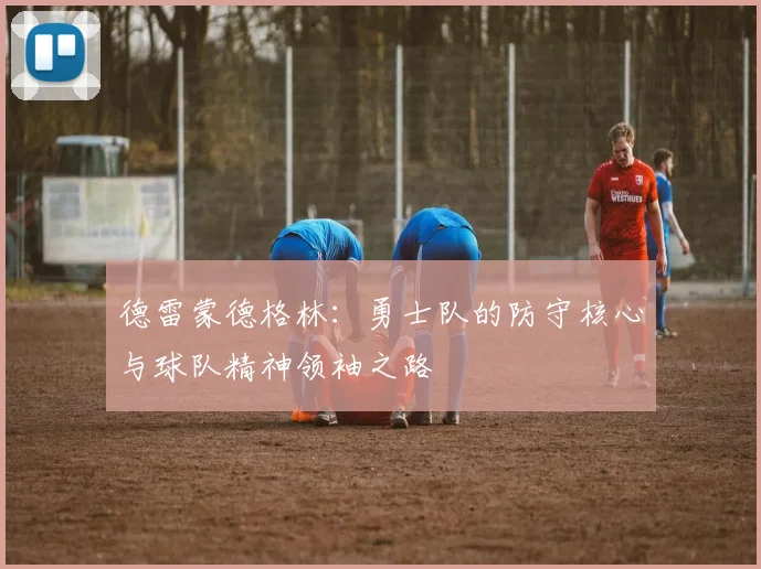 德雷蒙德格林：勇士队的防守核心与球队精神领袖之路