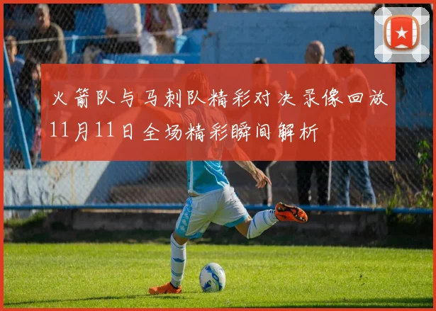 火箭队与马刺队精彩对决录像回放11月11日全场精彩瞬间解析